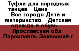 Туфли для народных танцев › Цена ­ 1 700 - Все города Дети и материнство » Детская одежда и обувь   . Ярославская обл.,Переславль-Залесский г.